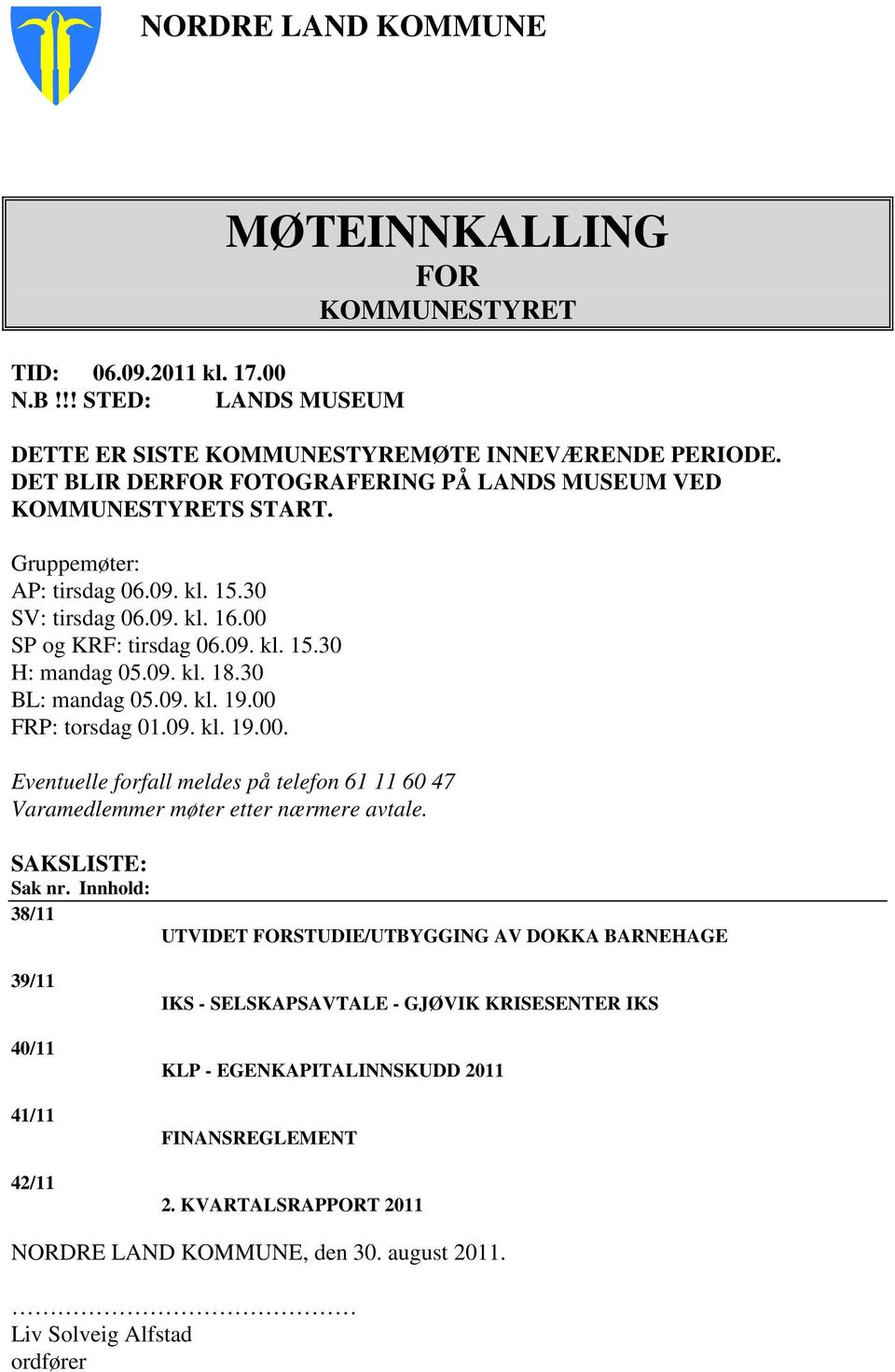 30 BL: mandag 05.09. kl. 19.00 FRP: torsdag 01.09. kl. 19.00. Eventuelle forfall meldes på telefon 61 11 60 47 Varamedlemmer møter etter nærmere avtale. SAKSLISTE: Sak nr.