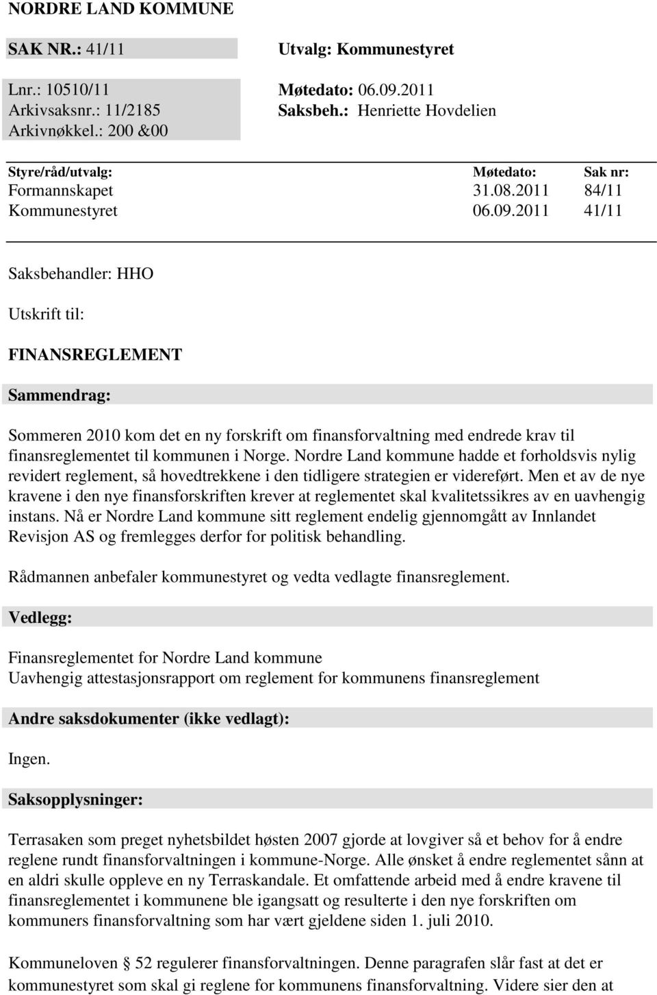 2011 41/11 Saksbehandler: HHO Utskrift til: FINANSREGLEMENT Sammendrag: Sommeren 2010 kom det en ny forskrift om finansforvaltning med endrede krav til finansreglementet til kommunen i Norge.