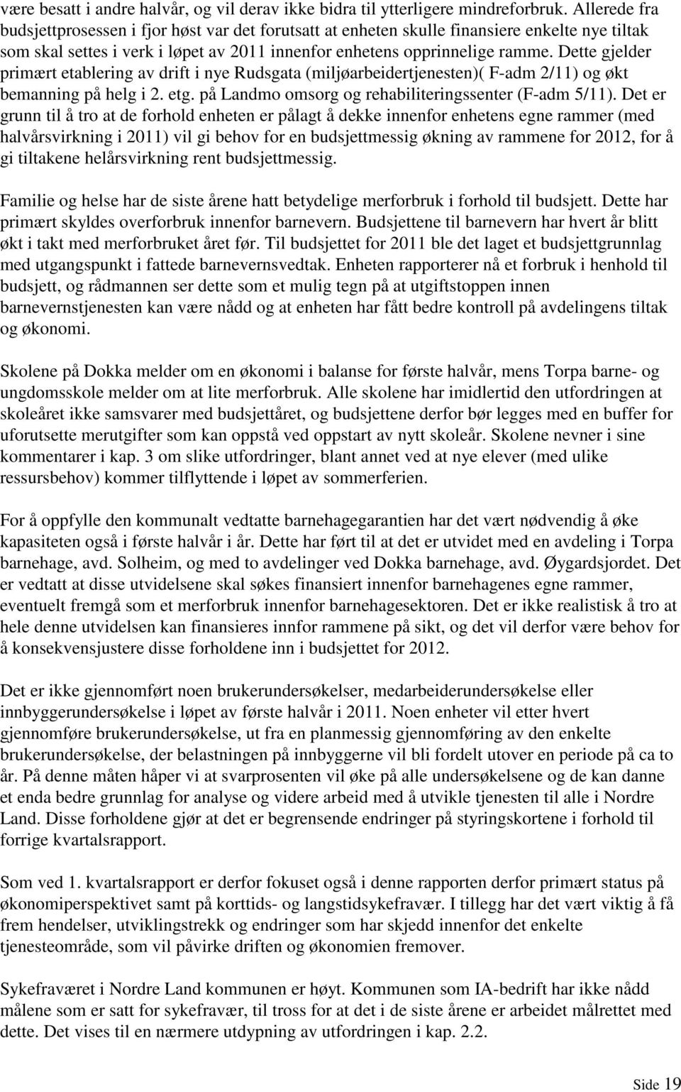 Dette gjelder primært etablering av drift i nye Rudsgata (miljøarbeidertjenesten)( F-adm 2/11) og økt bemanning på helg i 2. etg. på Landmo omsorg og rehabiliteringssenter (F-adm 5/11).