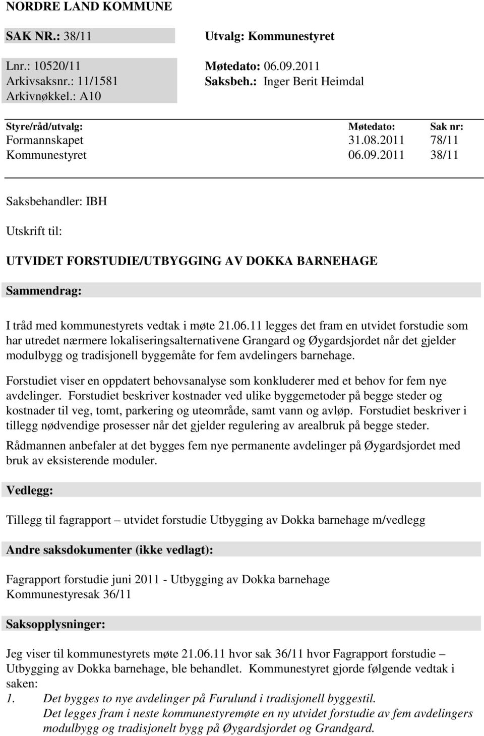 2011 38/11 Saksbehandler: IBH Utskrift til: UTVIDET FORSTUDIE/UTBYGGING AV DOKKA BARNEHAGE Sammendrag: I tråd med kommunestyrets vedtak i møte 21.06.