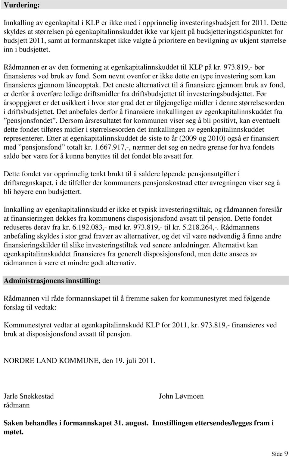 inn i budsjettet. Rådmannen er av den formening at egenkapitalinnskuddet til KLP på kr. 973.819,- bør finansieres ved bruk av fond.