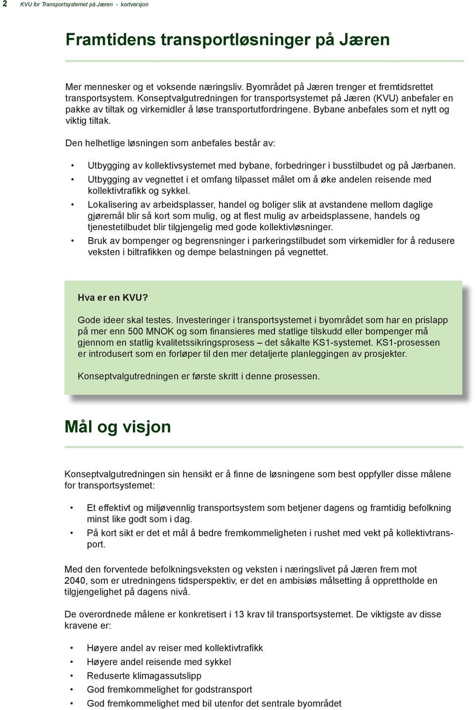 Den helhetlige løsningen som anbefales består av: Utbygging av kollektivsystemet med bybane, forbedringer i busstilbudet og på Jærbanen.