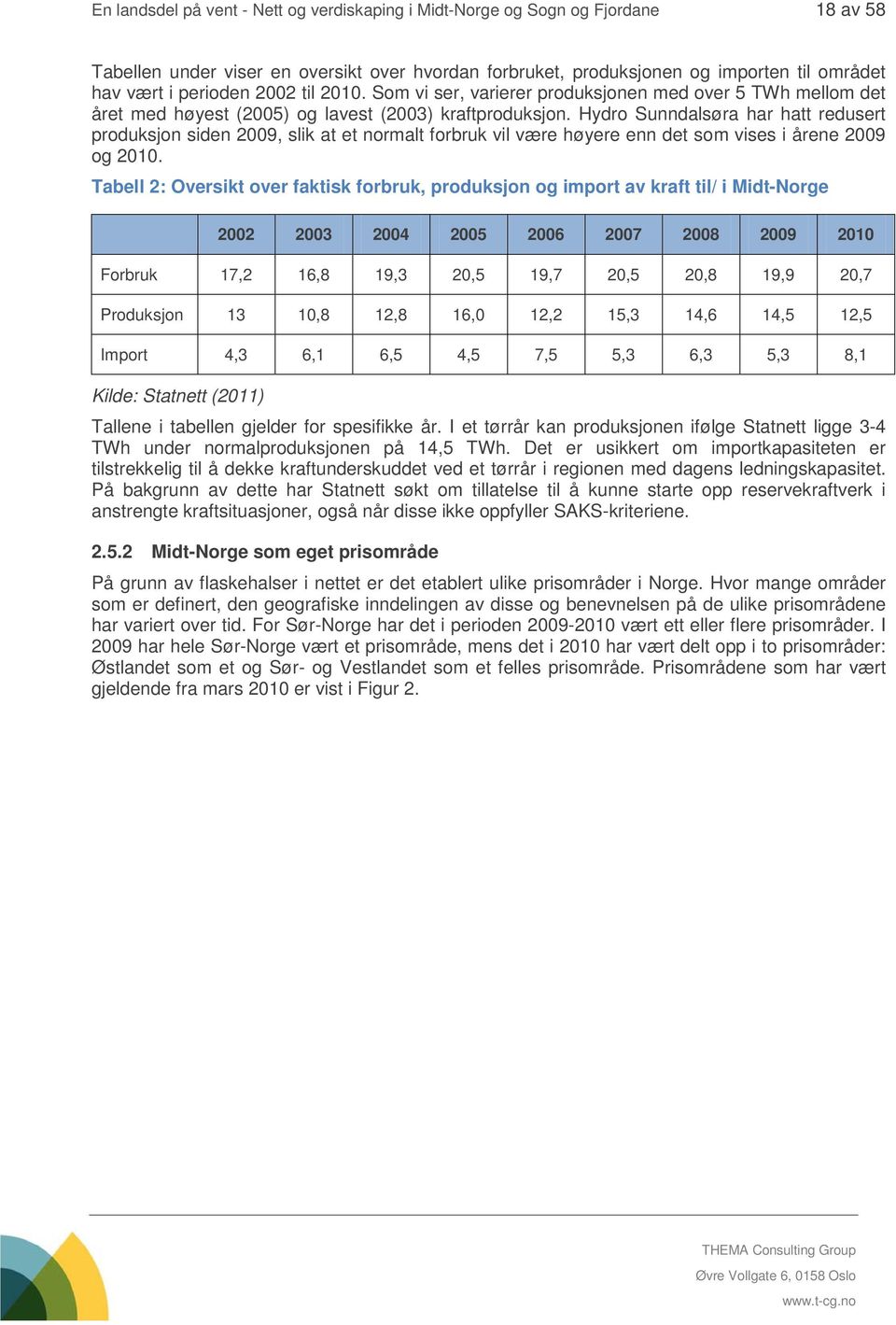 Hydro Sunndalsøra har hatt redusert produksjon siden 2009, slik at et normalt forbruk vil være høyere enn det som vises i årene 2009 og 2010.