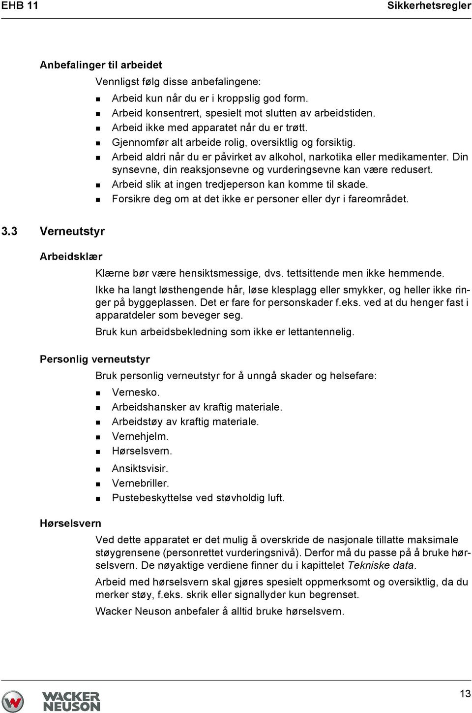 Din synsevne, din reaksjonsevne og vurderingsevne kan være redusert. Arbeid slik at ingen tredjeperson kan komme til skade. Forsikre deg om at det ikke er personer eller dyr i fareområdet. 3.