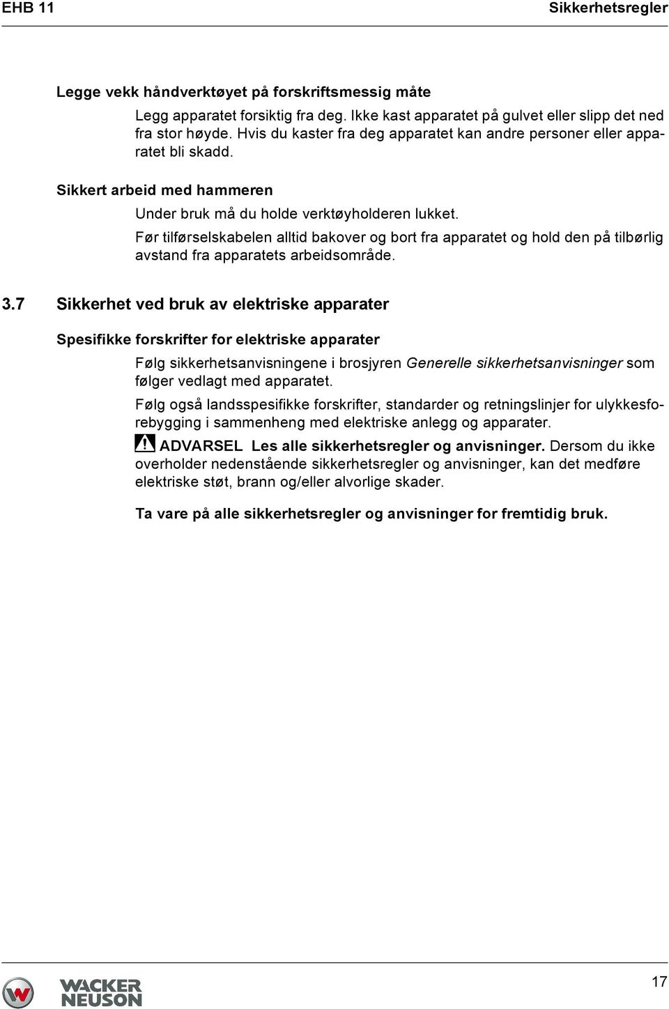 Før tilførselskabelen alltid bakover og bort fra apparatet og hold den på tilbørlig avstand fra apparatets arbeidsområde. 3.