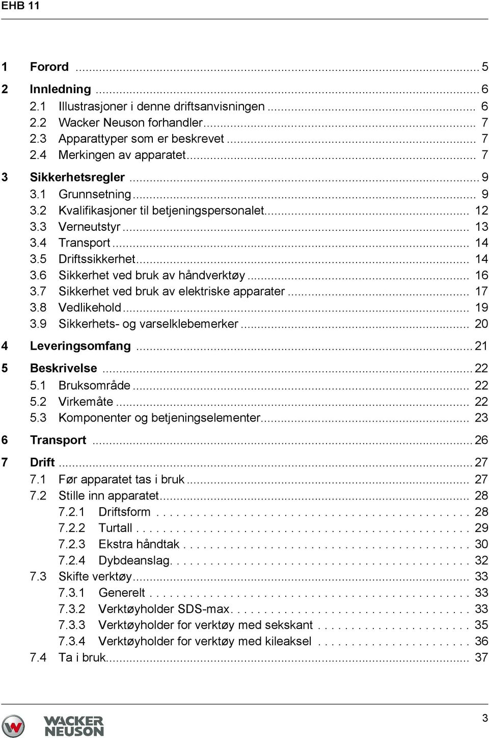 .. 16 3.7 Sikkerhet ved bruk av elektriske apparater... 17 3.8 Vedlikehold... 19 3.9 Sikkerhets- og varselklebemerker... 20 4 Leveringsomfang... 21 5 Beskrivelse... 22 5.1 Bruksområde... 22 5.2 Virkemåte.