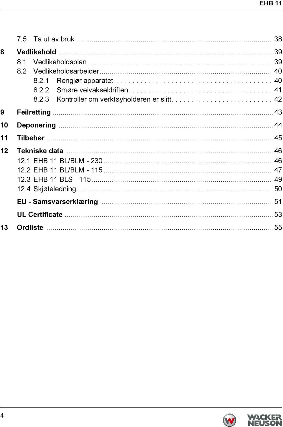 .. 44 11 Tilbehør... 45 12 Tekniske data... 46 12.1 EHB 11 BL/BLM - 230... 46 12.2 EHB 11 BL/BLM - 115... 47 12.3 EHB 11 BLS - 115... 49 12.