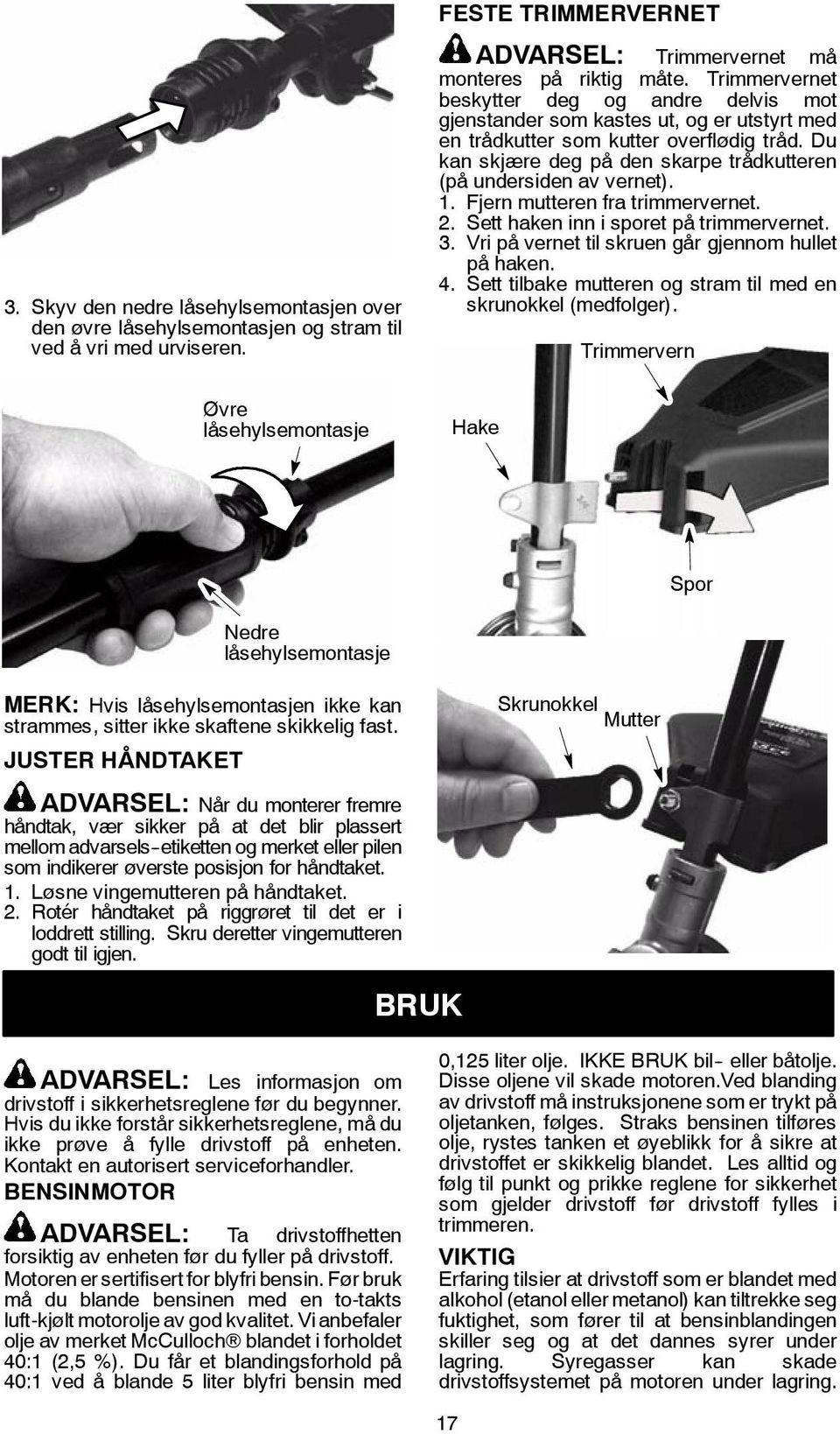 Du kan skjære deg på den skarpe trådkutteren (på undersiden av vernet). 1. Fjern mutteren fra trimmervernet. 2. Sett haken inn i sporet på trimmervernet. 3.