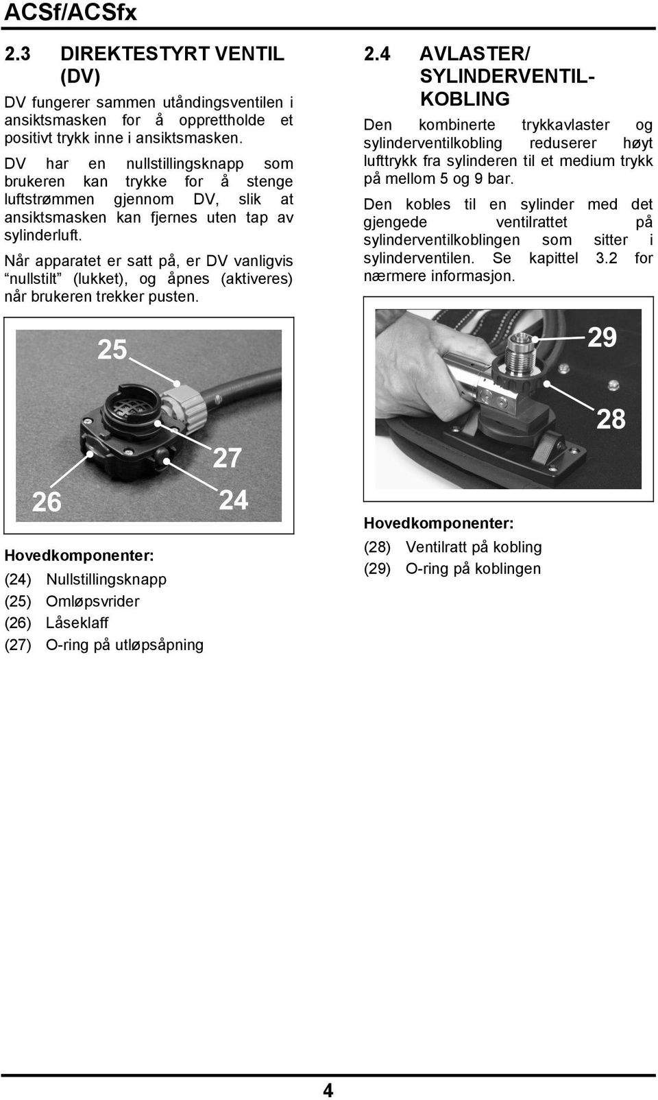 Når apparatet er satt på, er DV vanligvis nullstilt (lukket), og åpnes (aktiveres) når brukeren trekker pusten. 2.