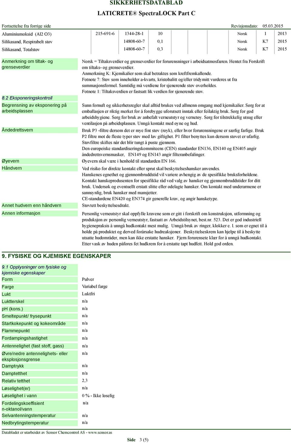 2 Eksponeringskontroll Begrensning av eksponering på arbeidsplassen 14808-60-7 0,1 Norsk K7 2015 14808-60-7 0,3 Norsk K7 2015 Norsk = Tiltaksverdier og grenseverdier for forurensninger i