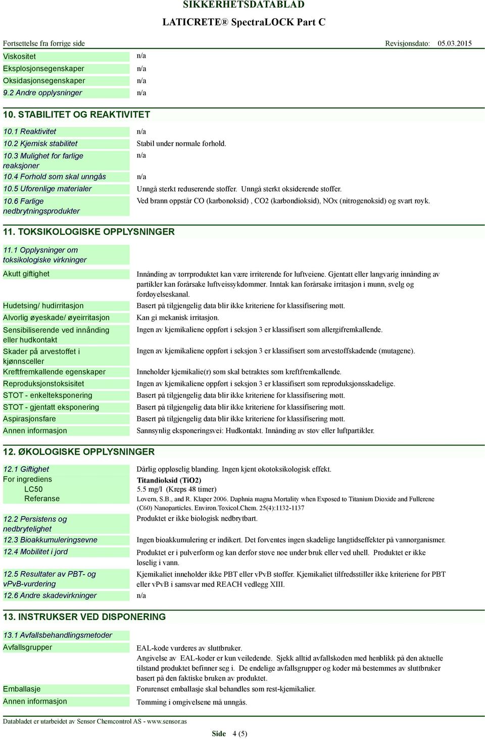 Unngå sterkt oksiderende stoffer. 10.6 Farlige nedbrytningsprodukter 11.