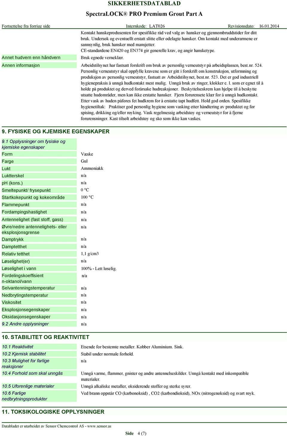 Om kontakt med underarmene er sannsynlig, bruk hansker med mansjetter. CE-standardene EN420 og EN374 gir generelle krav, og angir hansketype. Bruk egnede verneklær.