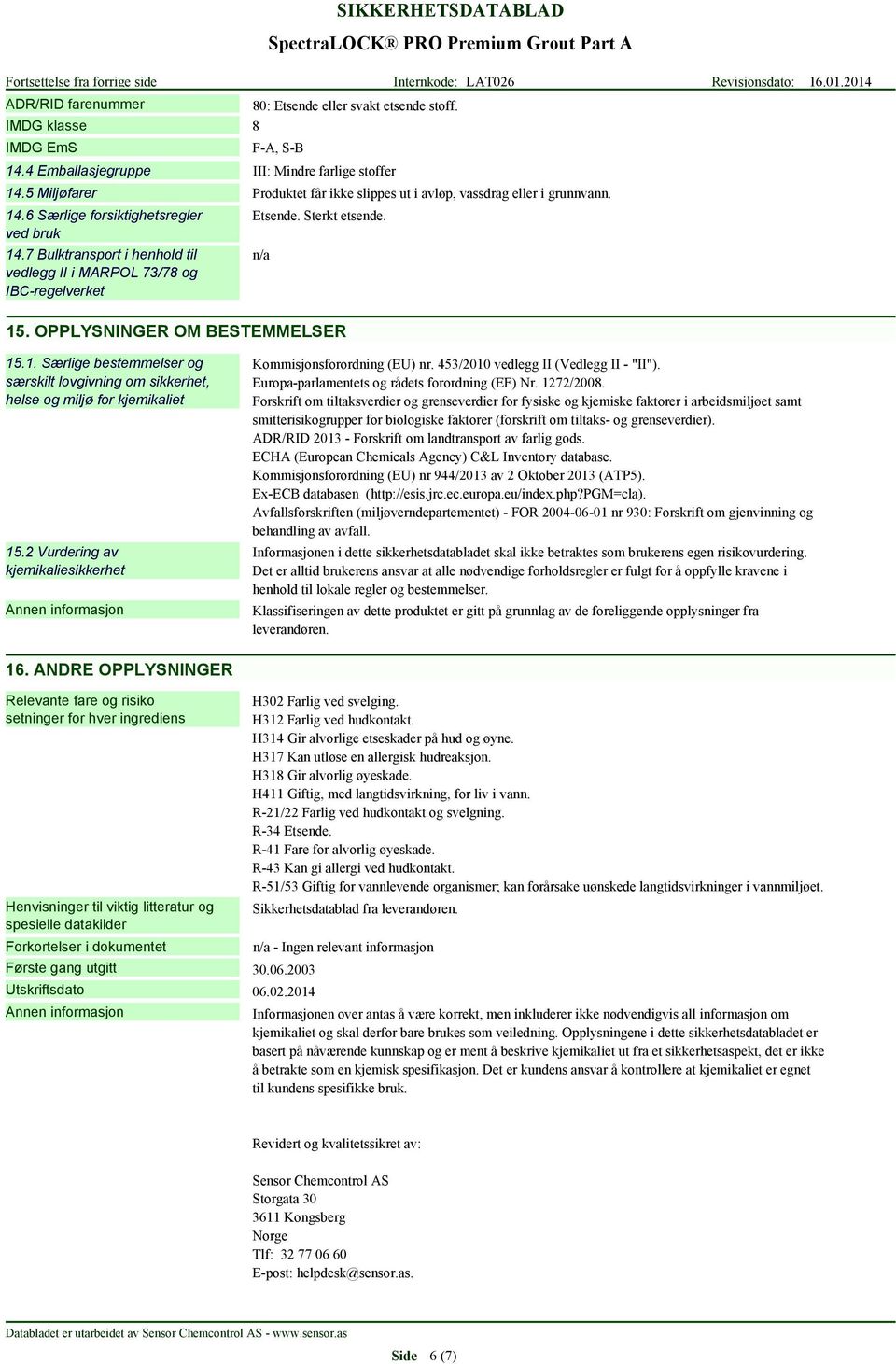 7 Bulktransport i henhold til vedlegg II i MARPOL 73/78 og IBC-regelverket Etsende. Sterkt etsende. 15. OPPLYSNINGER OM BESTEMMELSER 15.1. Særlige bestemmelser og særskilt lovgivning om sikkerhet, helse og miljø for kjemikaliet 15.