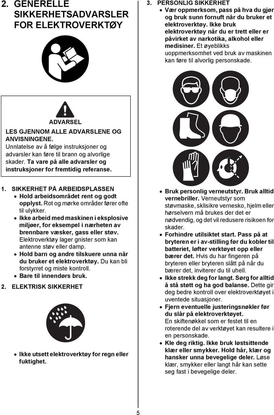 ADVARSEL LES GJENNOM ALLE ADVARSLENE OG ANVISNINGENE. Unnlatelse av å følge instruksjoner og advarsler kan føre til brann og alvorlige skader.