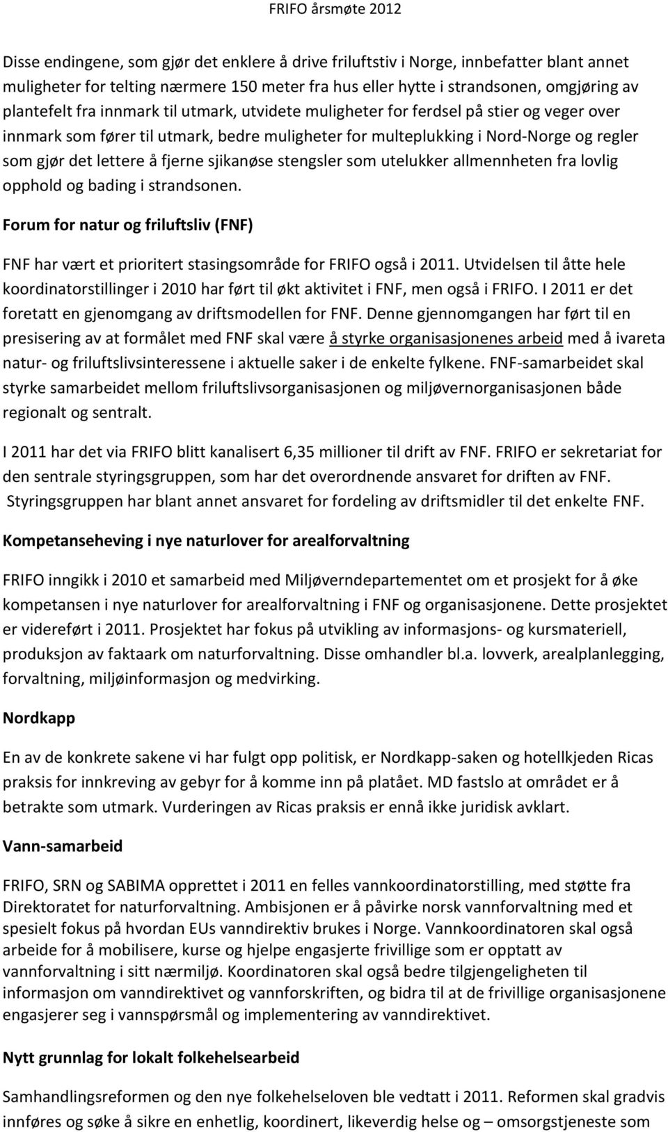 sjikanøse stengsler som utelukker allmennheten fra lovlig opphold og bading i strandsonen. Forum for natur og friluftsliv (FNF) FNF har vært et prioritert stasingsområde for FRIFO også i 2011.