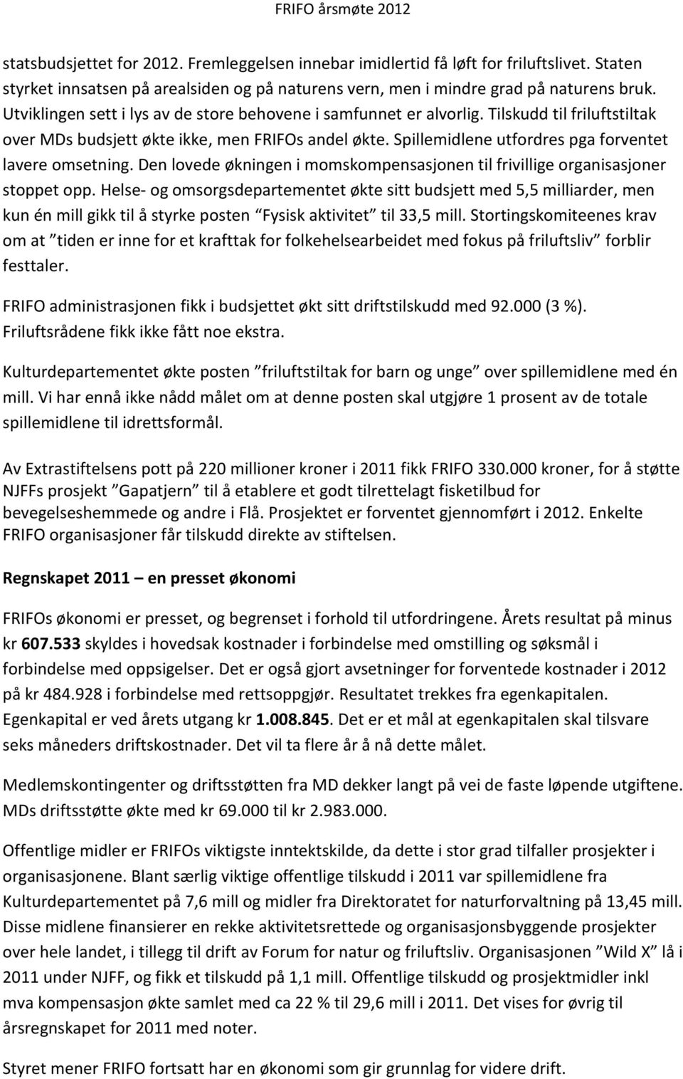 Spillemidlene utfordres pga forventet lavere omsetning. Den lovede økningen i momskompensasjonen til frivillige organisasjoner stoppet opp.