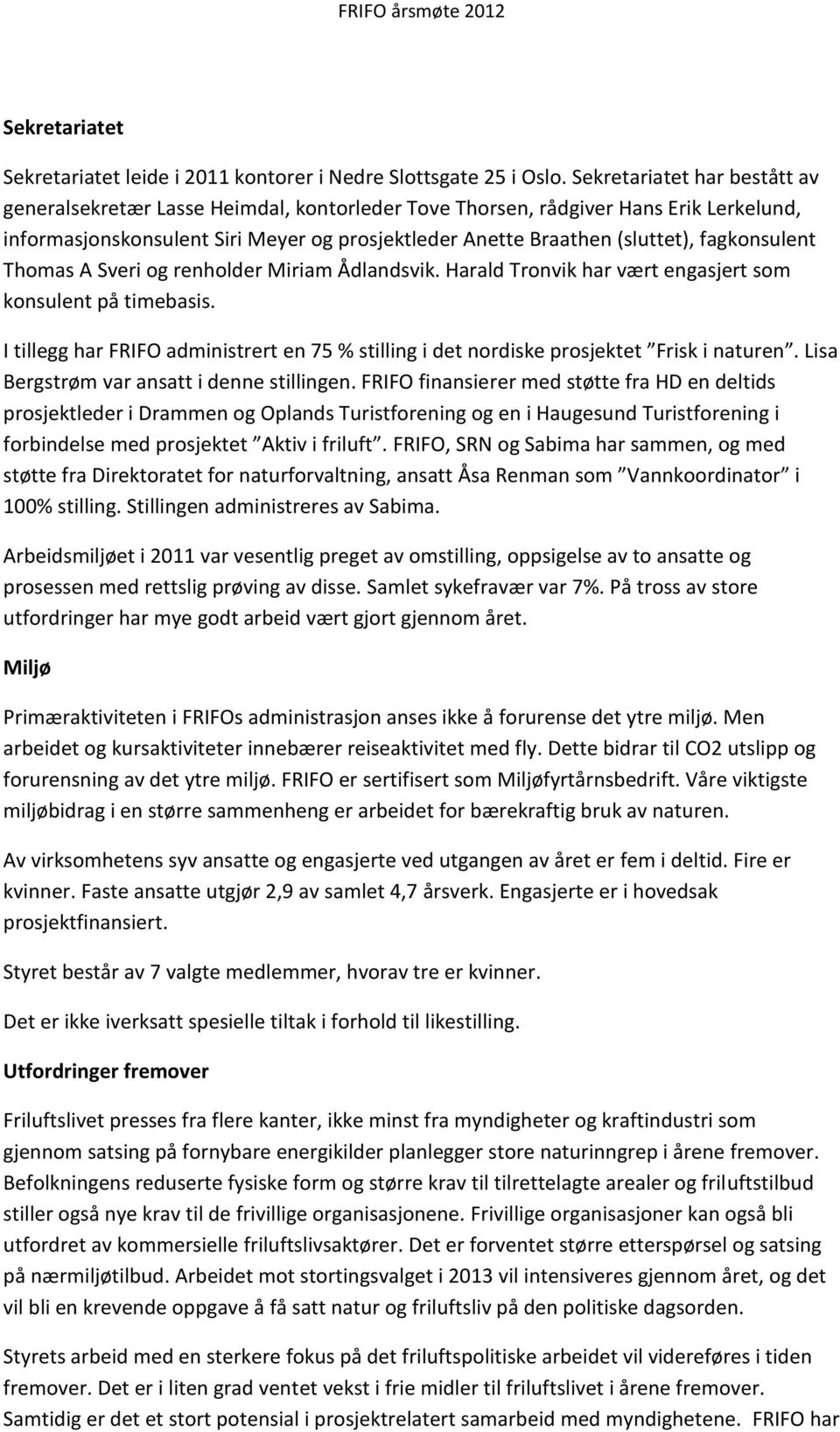 fagkonsulent Thomas A Sveri og renholder Miriam Ådlandsvik. Harald Tronvik har vært engasjert som konsulent på timebasis.