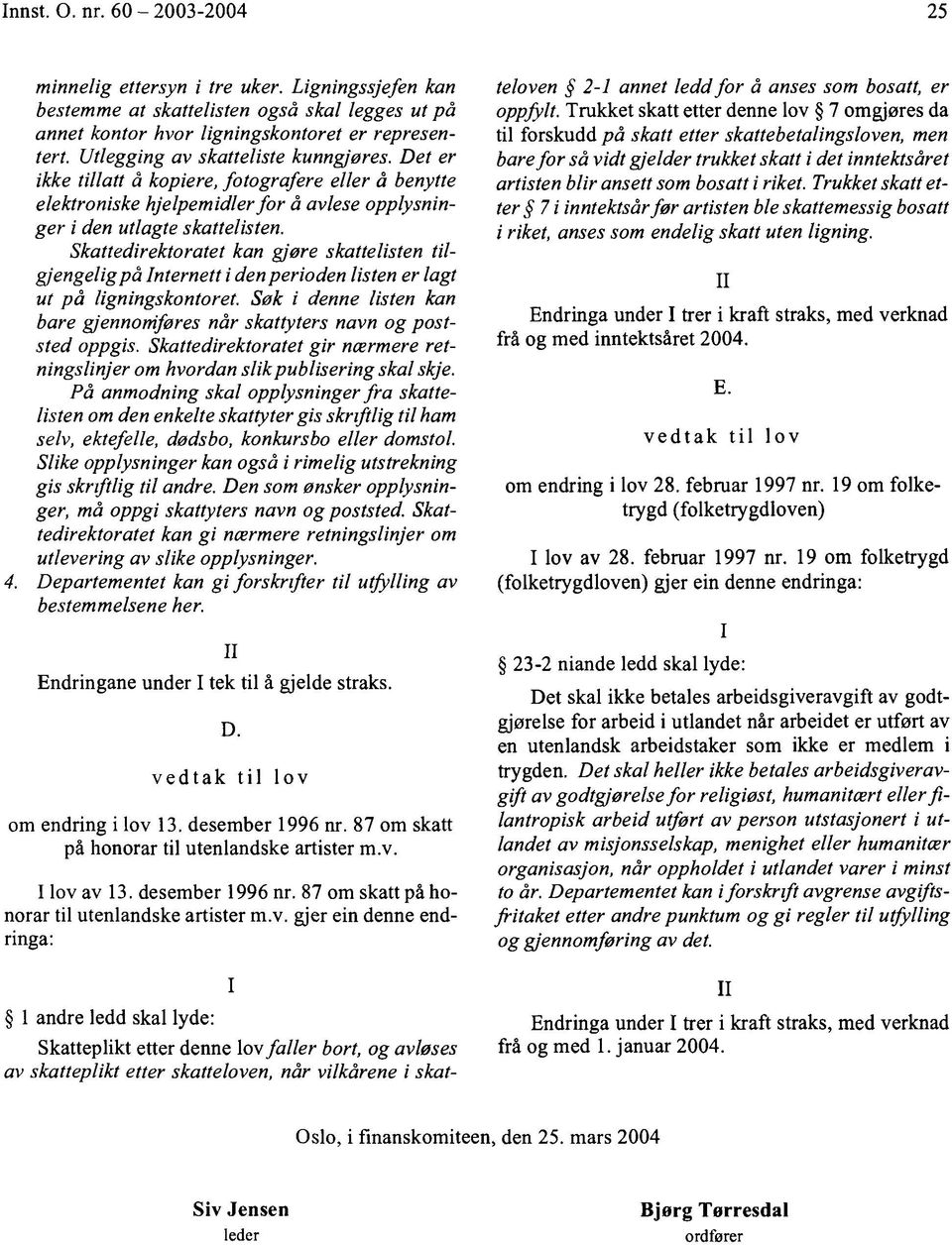 Skattedirektoratet kan gjore skattelisten tilgjengeligpá Internett i den perioden listen er lagt ut p á ligningskontoret.