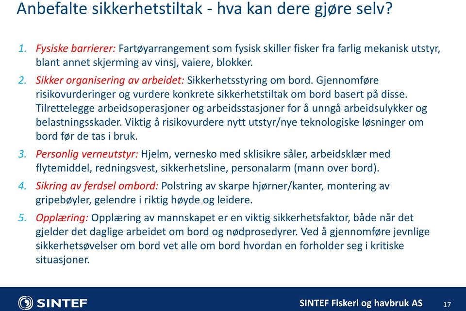 Tilrettelegge arbeidsoperasjoner og arbeidsstasjoner for å unngå arbeidsulykker og belastningsskader. Viktig å risikovurdere nytt utstyr/nye teknologiske løsninger om bord før de tas i bruk. 3.