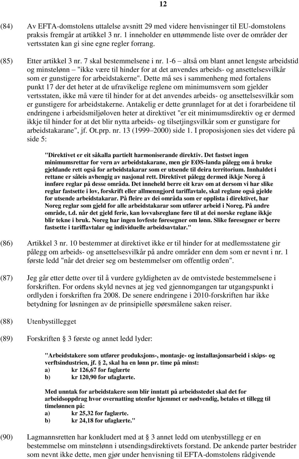 1-6 altså om blant annet lengste arbeidstid og minstelønn "ikke være til hinder for at det anvendes arbeids- og ansettelsesvilkår som er gunstigere for arbeidstakerne".