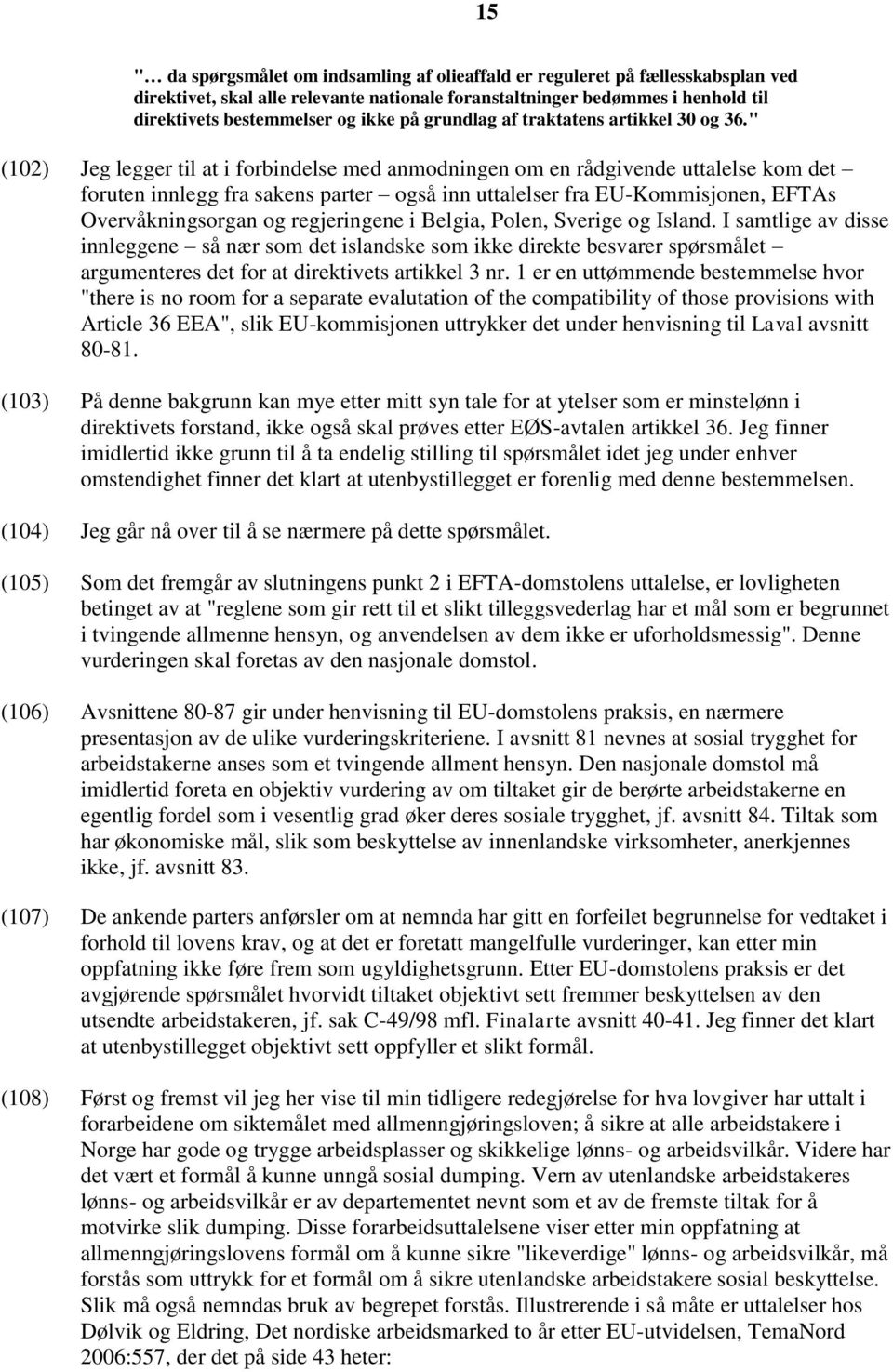 " (102) Jeg legger til at i forbindelse med anmodningen om en rådgivende uttalelse kom det foruten innlegg fra sakens parter også inn uttalelser fra EU-Kommisjonen, EFTAs Overvåkningsorgan og