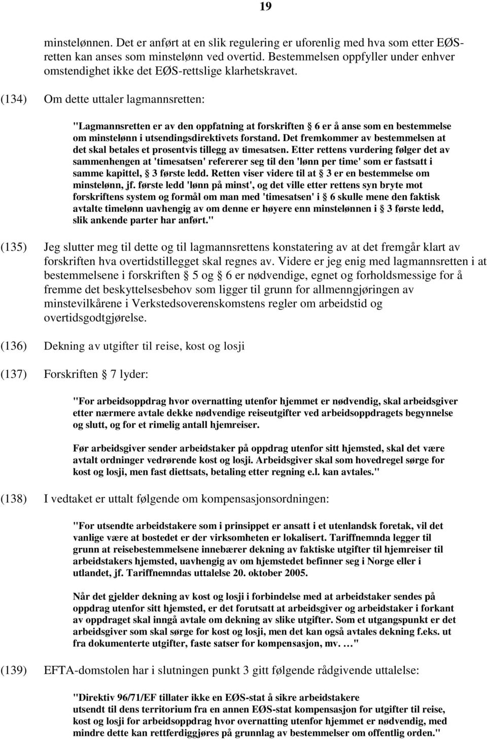 (134) Om dette uttaler lagmannsretten: "Lagmannsretten er av den oppfatning at forskriften 6 er å anse som en bestemmelse om minstelønn i utsendingsdirektivets forstand.