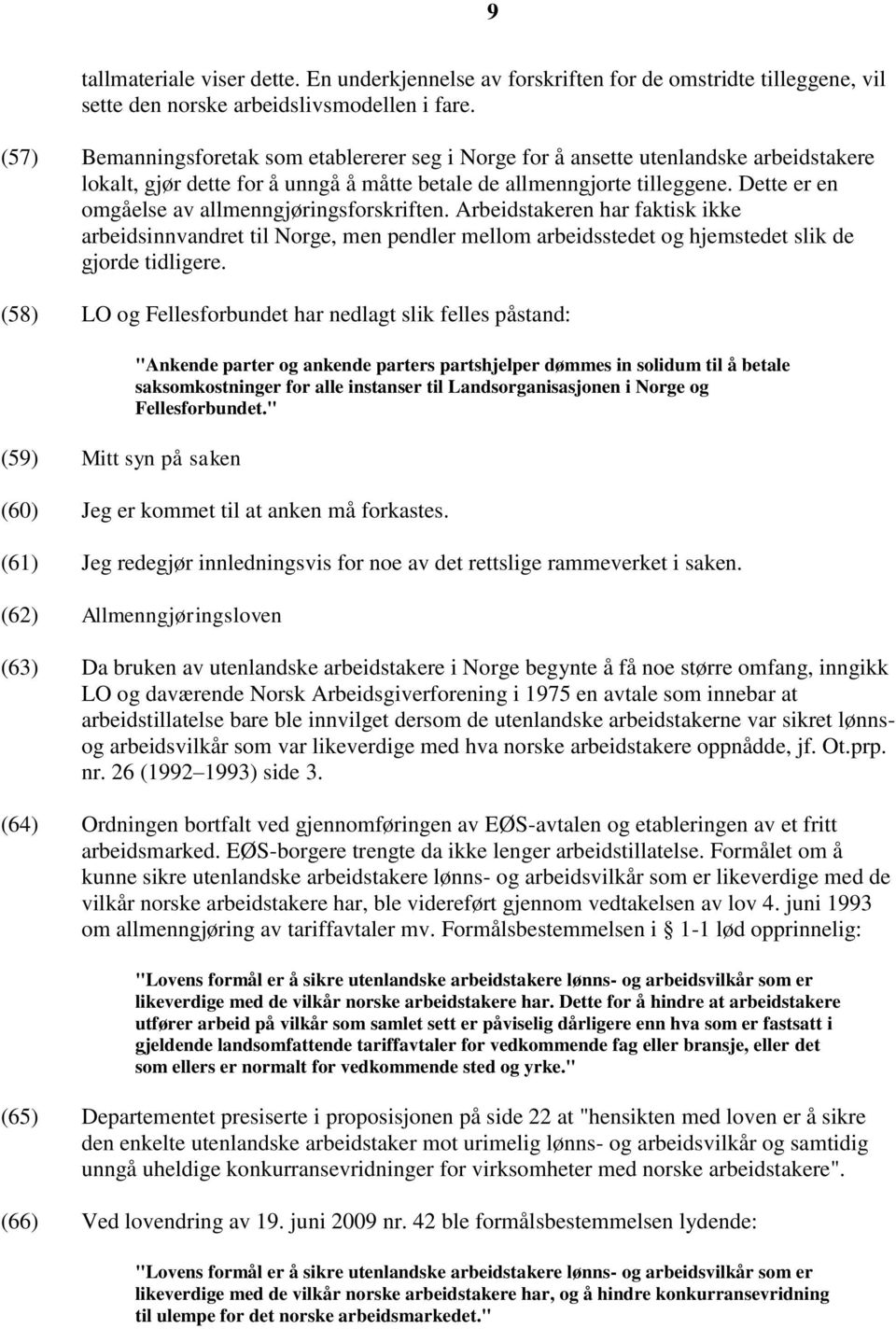 Dette er en omgåelse av allmenngjøringsforskriften. Arbeidstakeren har faktisk ikke arbeidsinnvandret til Norge, men pendler mellom arbeidsstedet og hjemstedet slik de gjorde tidligere.