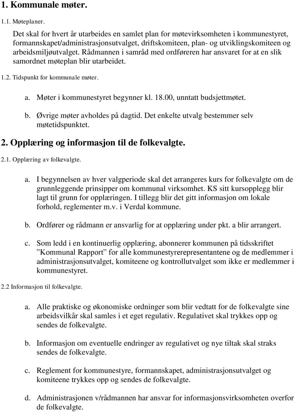 Rådmannen i samråd med ordføreren har ansvaret for at en slik samordnet møteplan blir utarbeidet. 1.2. Tidspunkt for kommunale møter. a. Møter i kommunestyret begynner kl. 18.