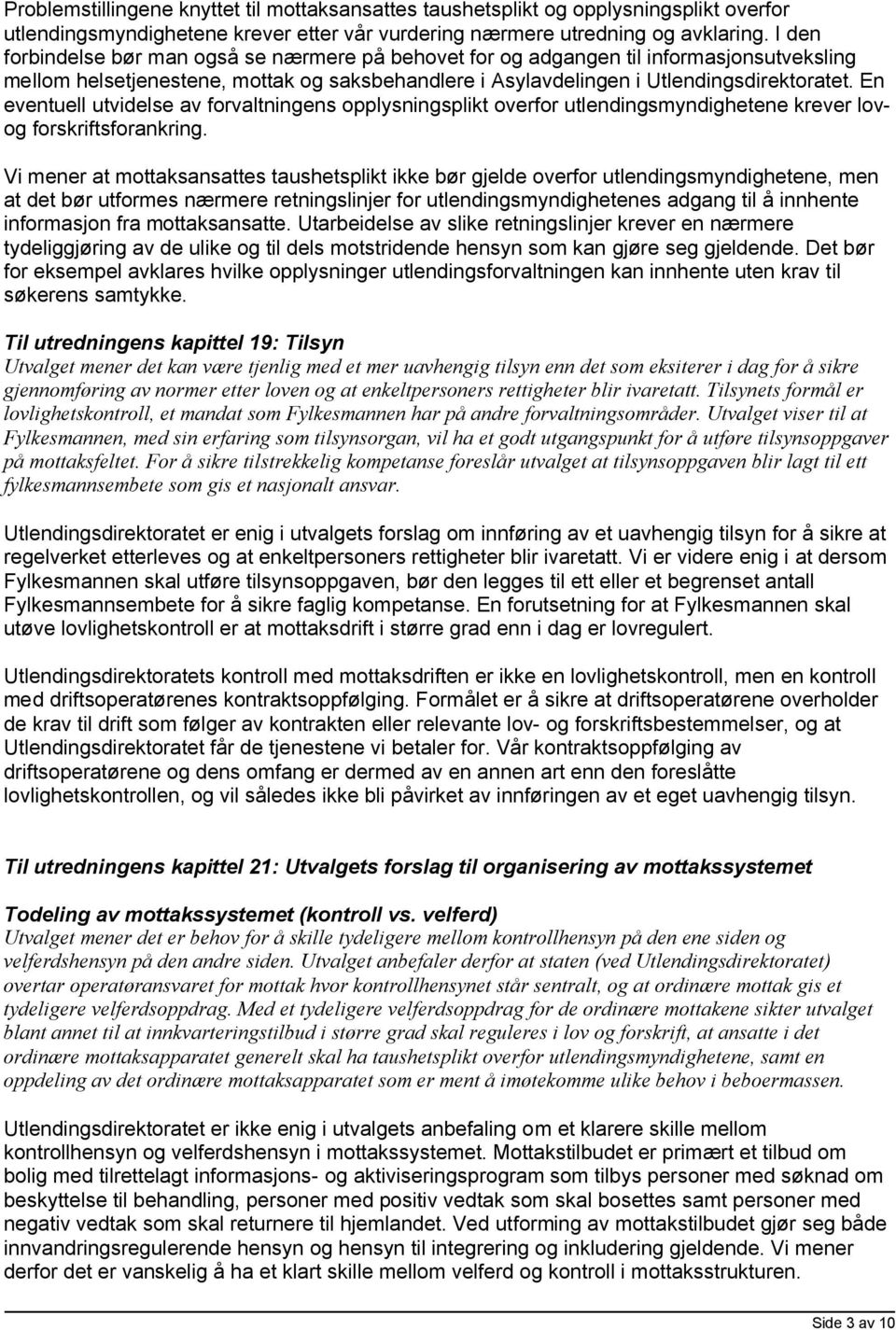 En eventuell utvidelse av forvaltningens opplysningsplikt overfor utlendingsmyndighetene krever lovog forskriftsforankring.