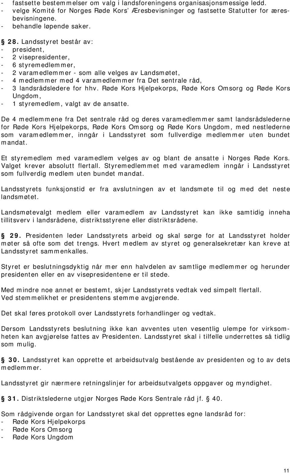 Landsstyret består av: - president, - 2 visepresidenter, - 6 styremedlemmer, - 2 varamedlemmer - som alle velges av Landsmøtet, - 4 medlemmer med 4 varamedlemmer fra Det sentrale råd, - 3