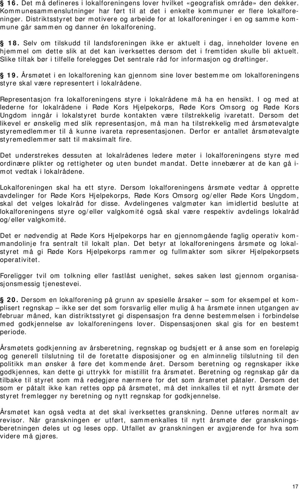 Selv om tilskudd til landsforeningen ikke er aktuelt i dag, inneholder lovene en hjemmel om dette slik at det kan iverksettes dersom det i fremtiden skulle bli aktuelt.