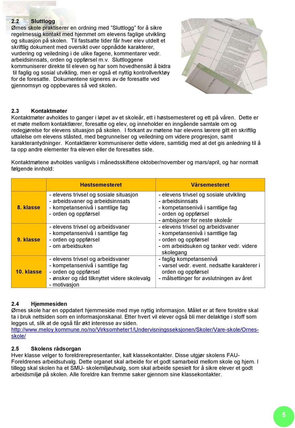 v. Sluttloggene kommuniserer direkte til eleven og har som hovedhensikt å bidra til faglig og sosial utvikling, men er også et nyttig kontrollverktøy for de foresatte.