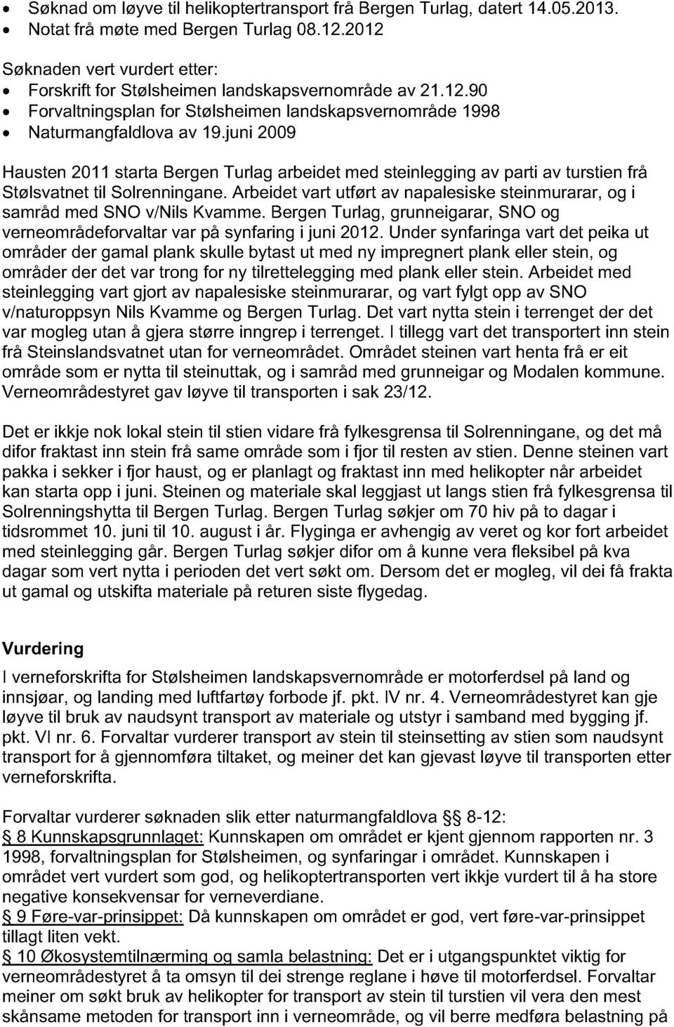 juni 2009 Hausten 2011 starta Bergen Turlag arbeidet med steinlegging av parti av turstien frå Stølsvatnet til Solrenningane.