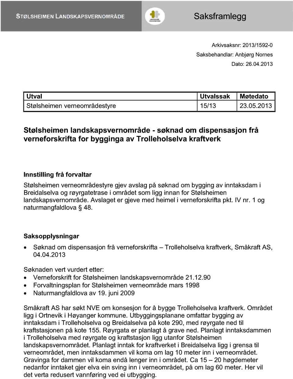 om bygging av inntaksdam i Breidalselva og røyrgatetrase i området som ligg innan for Stølsheimen landskapsvernområde. Avslaget er gjeve med heimel i verneforskrifta pkt. IV nr.