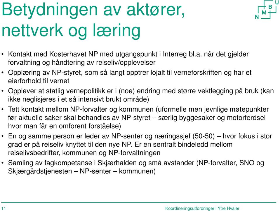 lojalt til verneforskriften og har et eierforhold til vernet Opplever at statlig vernepolitikk er i (noe) endring med større vektlegging på bruk (kan ikke neglisjeres i et så intensivt brukt område)