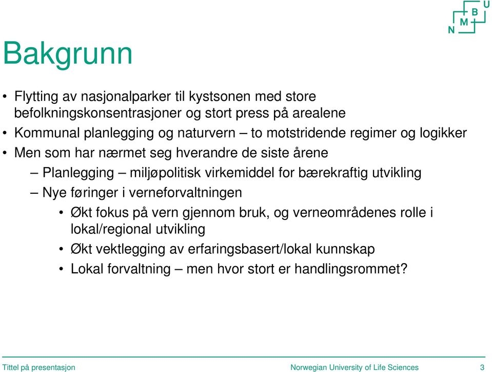 bærekraftig utvikling Nye føringer i verneforvaltningen Økt fokus på vern gjennom bruk, og verneområdenes rolle i lokal/regional utvikling Økt