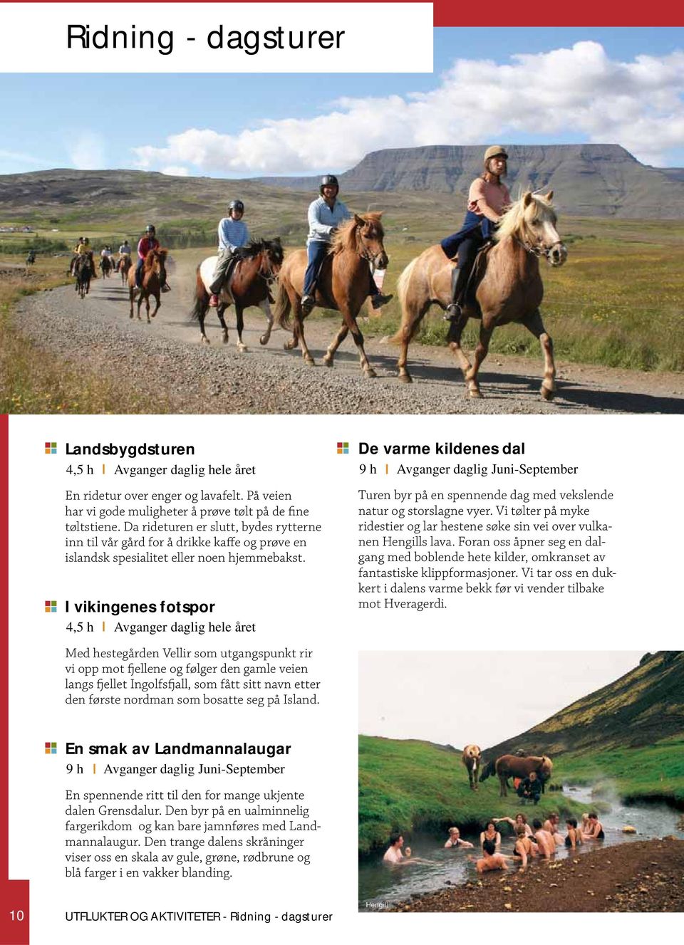 I vikingenes fotspor 4,5 h Avganger daglig hele året Med hestegården Vellir som utgangspunkt rir vi opp mot fjellene og følger den gamle veien langs fjellet Ingolfsfjall, som fått sitt navn etter den