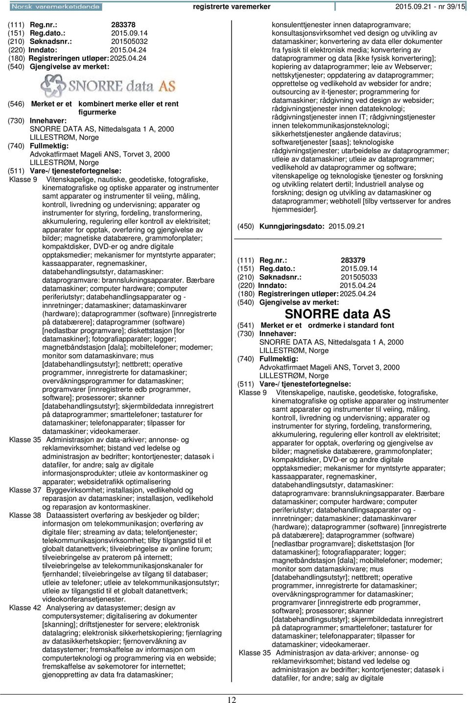 24 SNORRE DATA AS, Nittedalsgata 1 A, 2000 LILLESTRØM, Advokatfirmaet Mageli ANS, Torvet 3, 2000 LILLESTRØM, Klasse 9 Vitenskapelige, nautiske, geodetiske, fotografiske, kinematografiske og optiske