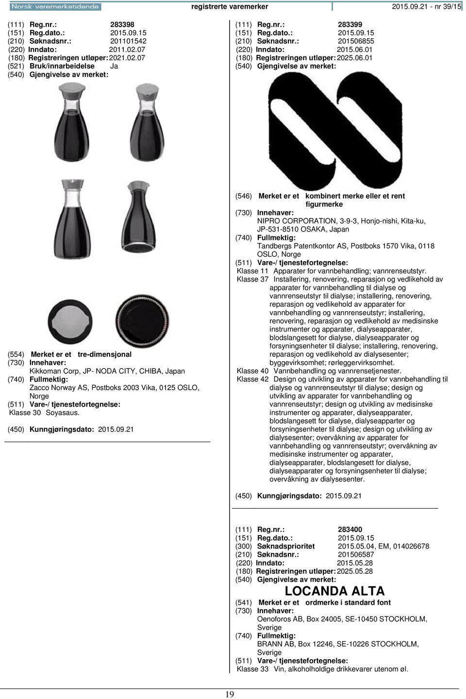 55 (220) Inndato: 2015.06.01 (180) Registreringen 2025.06.01 (554) Merket er et tre-dimensjonal Kikkoman Corp, JP- NODA CITY, CHIBA, Japan Zacco Norway AS, Postboks 2003 Vika, 0125 OSLO, Klasse 30 Soyasaus.