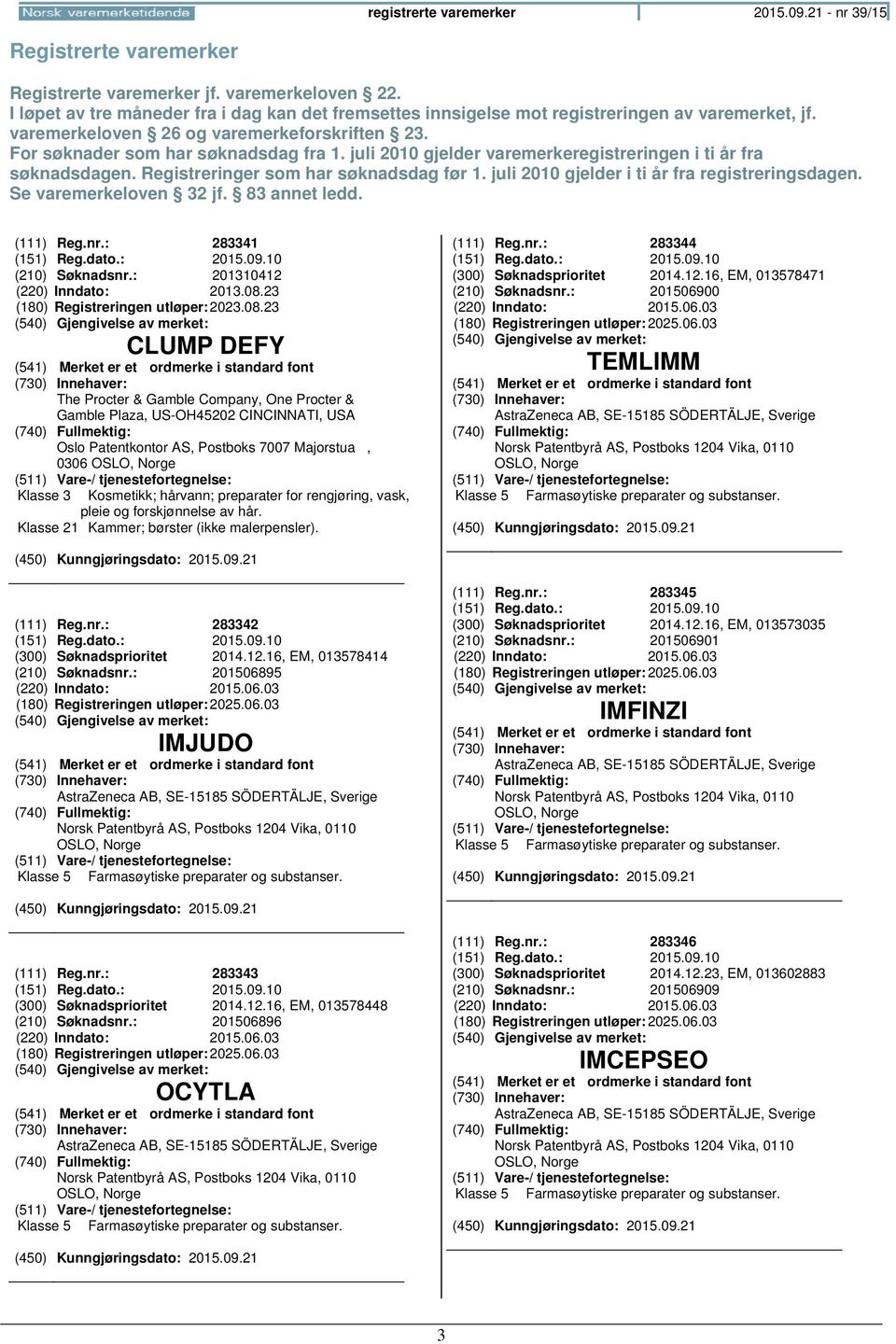 juli 2010 gjelder varemerkeregistreringen i ti år fra søknadsdagen. Registreringer som har søknadsdag før 1. juli 2010 gjelder i ti år fra registreringsdagen. Se varemerkeloven 32 jf. 83 annet ledd.