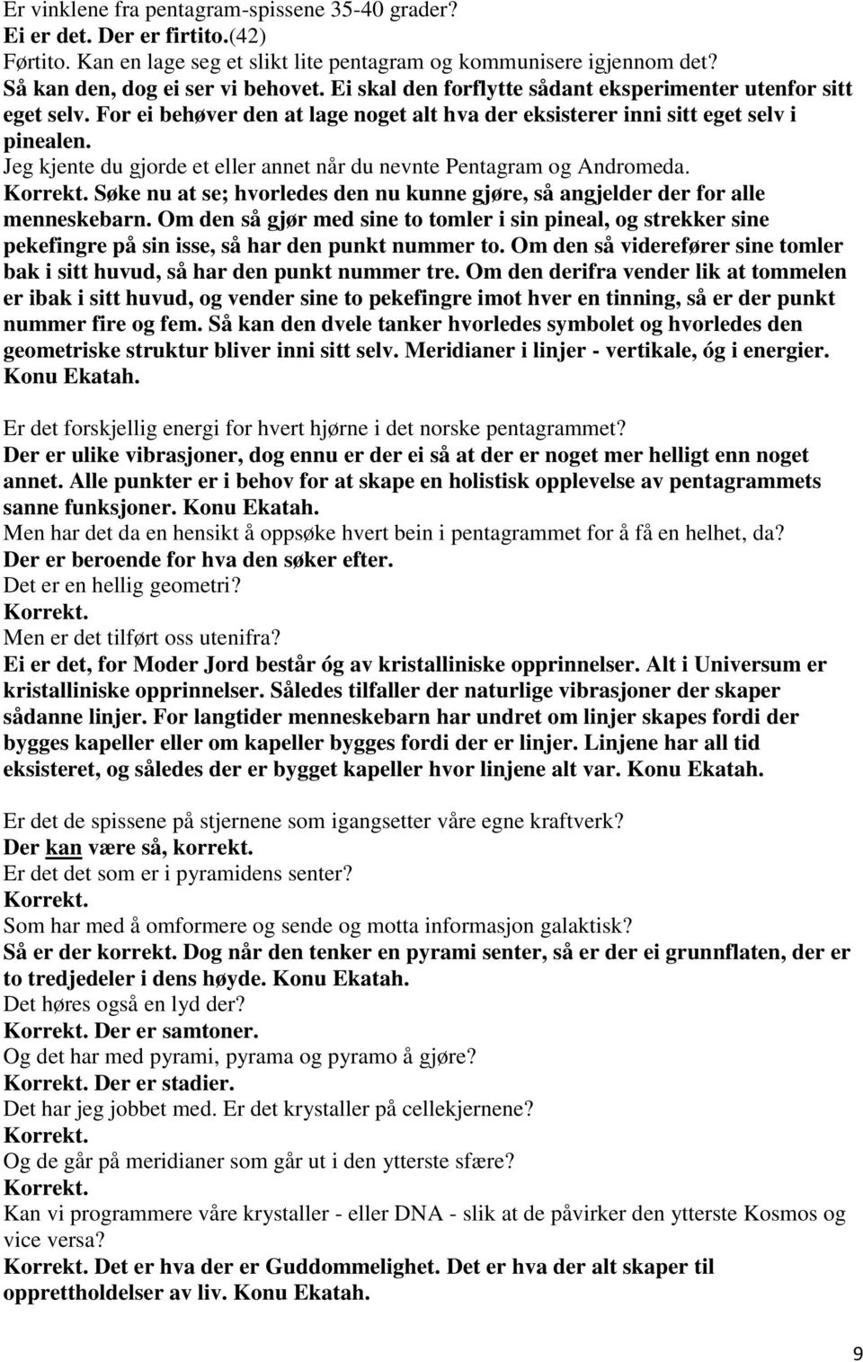 Jeg kjente du gjorde et eller annet når du nevnte Pentagram og Andromeda. Søke nu at se; hvorledes den nu kunne gjøre, så angjelder der for alle menneskebarn.