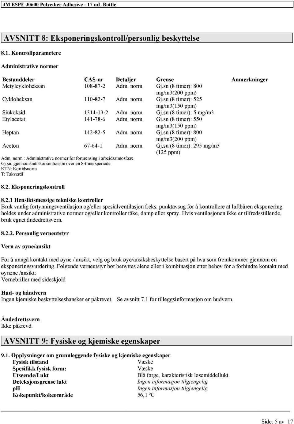 norm Gj.sn (8 timer): 800 mg/m3(200 ppm) Aceton 67-64-1 Adm. norm Gj.sn (8 timer): 295 mg/m3 (125 ppm) Adm. norm : Administrative normer urensing i arbeidsatmosfære Gj.