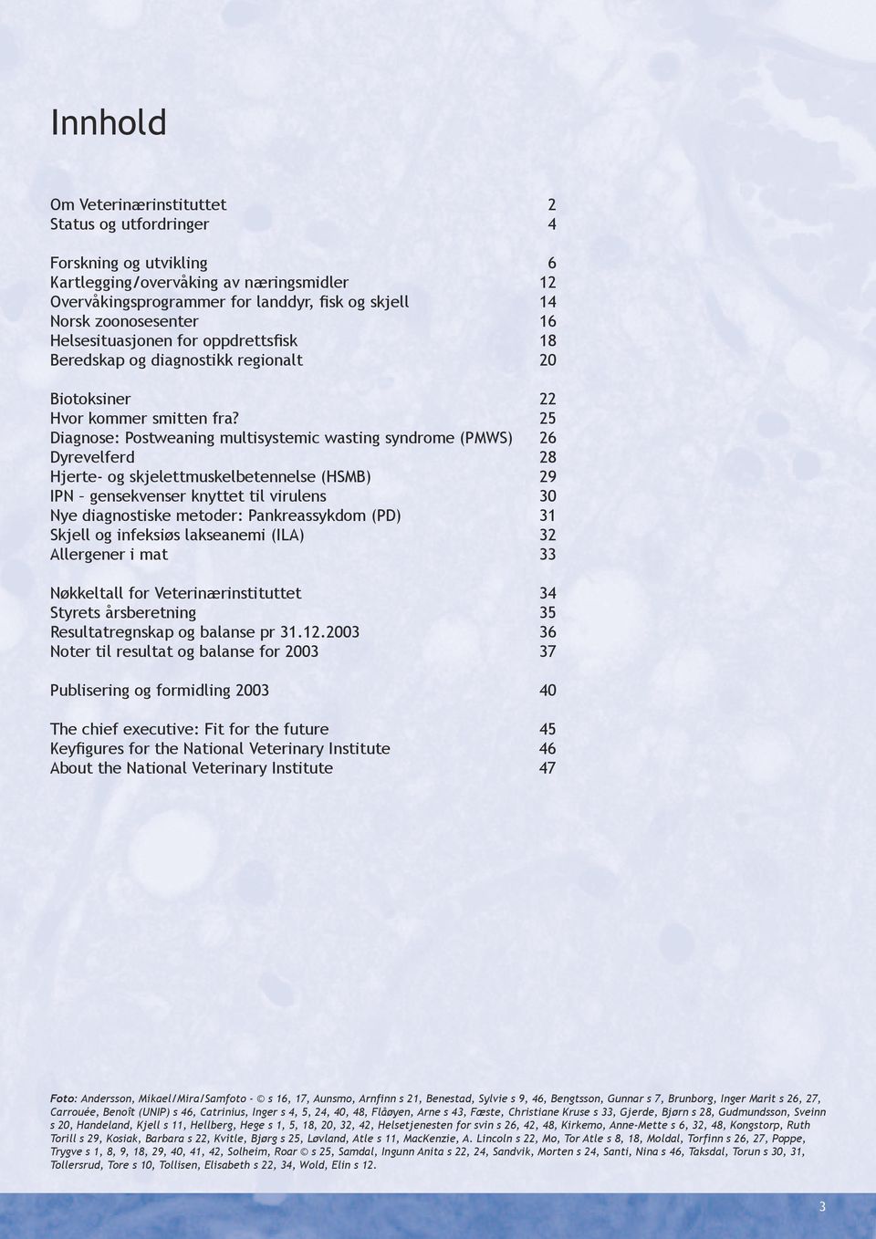 25 Diagnose: Postweaning multisystemic wasting syndrome (PMWS) 26 Dyrevelferd 28 Hjerte- og skjelettmuskelbetennelse (HSMB) 29 IPN gensekvenser knyttet til virulens 30 Nye diagnostiske metoder: