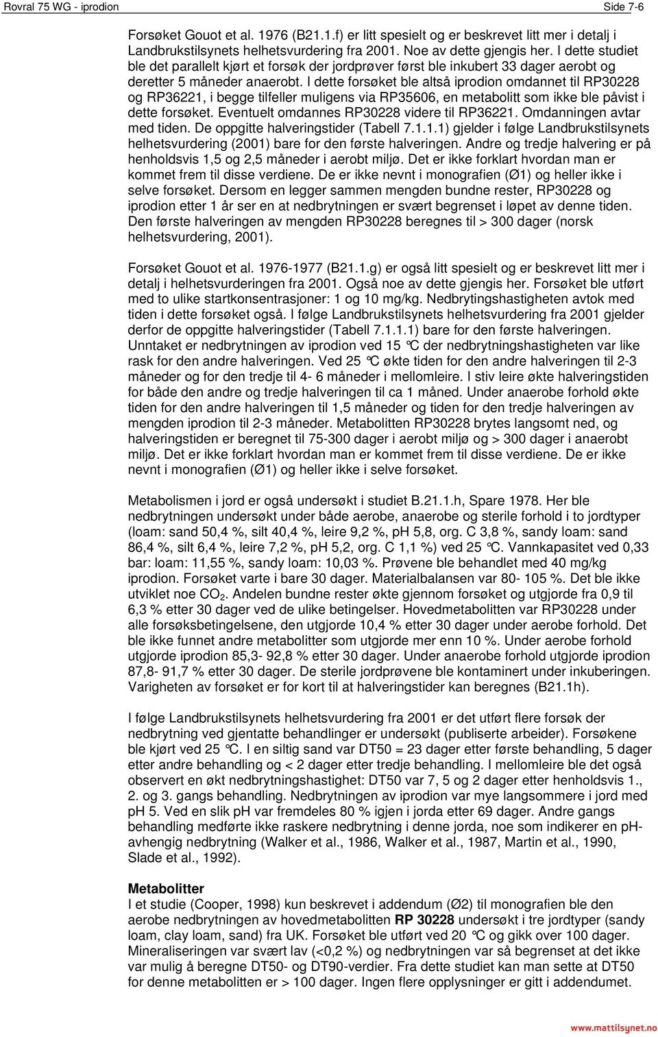 I dette forsøket ble altså iprodion omdannet til RP30228 og RP36221, i begge tilfeller muligens via RP35606, en metabolitt som ikke ble påvist i dette forsøket.