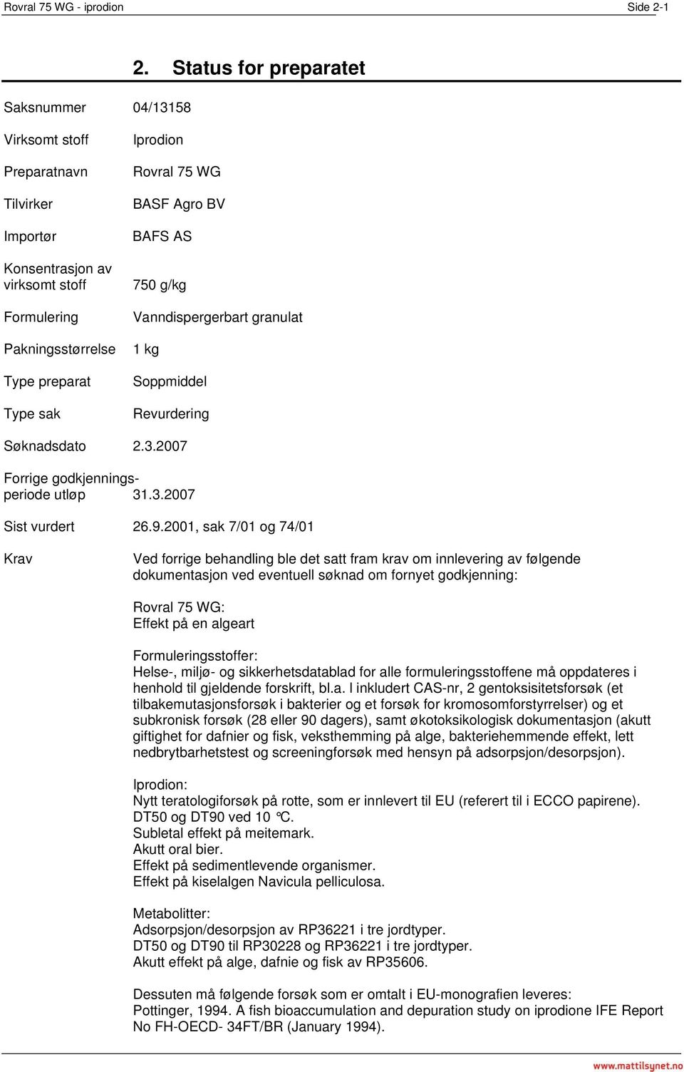 g/kg Vanndispergerbart granulat 1 kg Soppmiddel Revurdering Søknadsdato 2.3.2007 Forrige godkjenningsperiode utløp 31.3.2007 Sist vurdert 26.9.