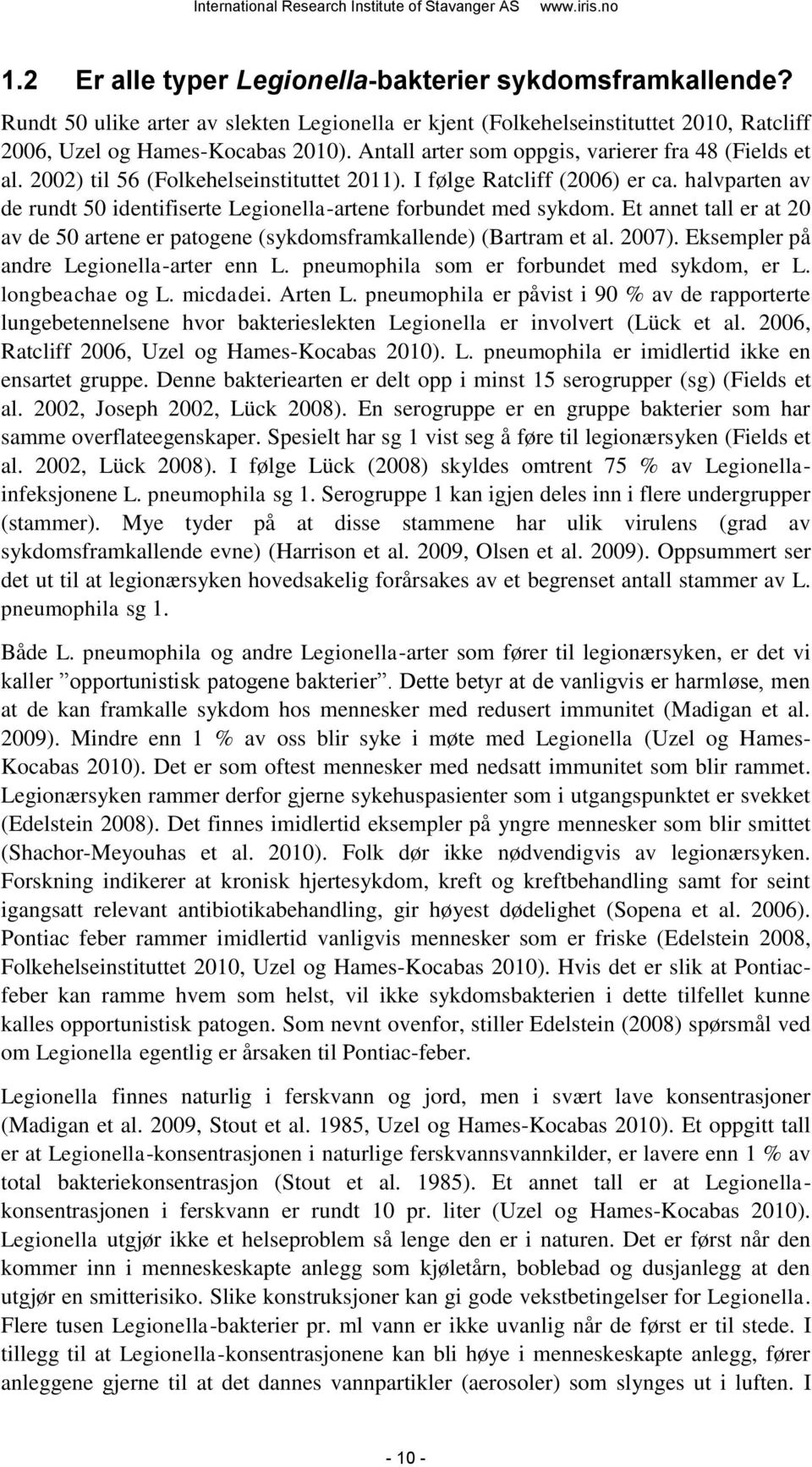 halvparten av de rundt 50 identifiserte Legionella-artene forbundet med sykdom. Et annet tall er at 20 av de 50 artene er patogene (sykdomsframkallende) (Bartram et al. 2007).