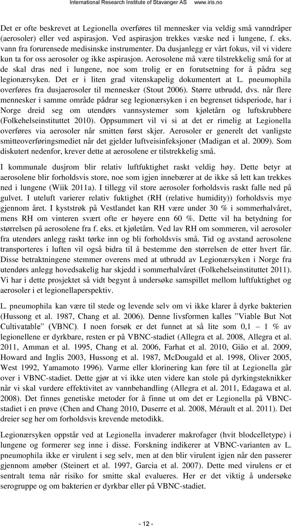 Aerosolene må være tilstrekkelig små for at de skal dras ned i lungene, noe som trolig er en forutsetning for å pådra seg legionærsyken. Det er i liten grad vitenskapelig dokumentert at L.