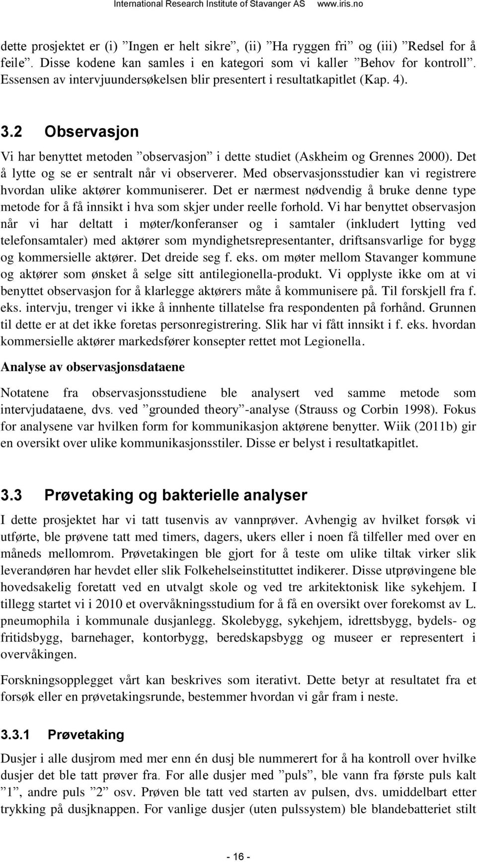 Det å lytte og se er sentralt når vi observerer. Med observasjonsstudier kan vi registrere hvordan ulike aktører kommuniserer.