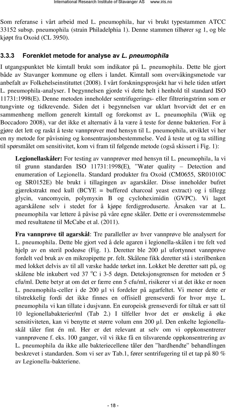 Kimtall som overvåkingsmetode var anbefalt av Folkehelseinstituttet (2008). I vårt forskningsprosjekt har vi hele tiden utført L. pneumophila-analyser.