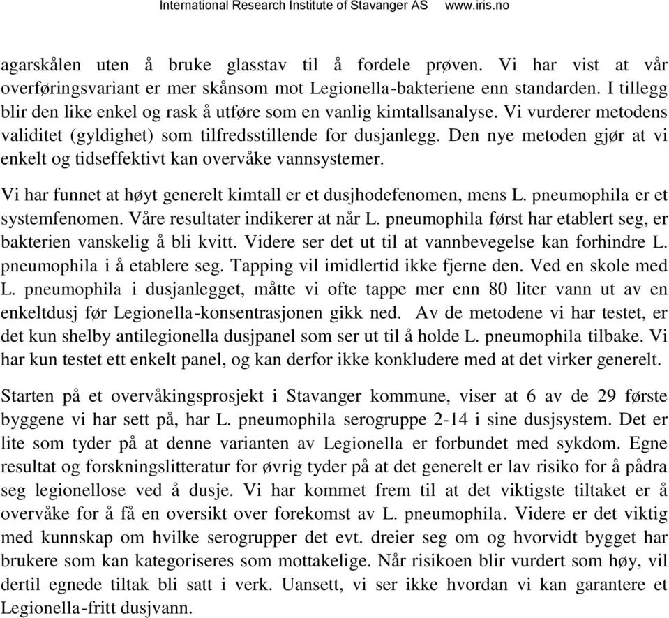 Den nye metoden gjør at vi enkelt og tidseffektivt kan overvåke vannsystemer. Vi har funnet at høyt generelt kimtall er et dusjhodefenomen, mens L. pneumophila er et systemfenomen.